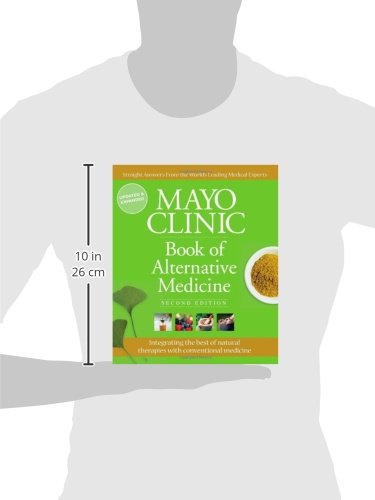 Mayo Clinic Book of Alternative Medicine, 2nd Edition (Updated and Expanded): Integrating the Best of Natural Therapies with Conventional Medicine Mayo Clinic Book of Alternative Medicine, 2nd Edition (Updated and Expanded): Integrating the Best of Natural Therapies with Conventional Medicine