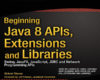 Beginning Java 8 APIs Extensions and Libraries