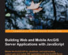 Building Web and Mobile ArcGIS Server Applications