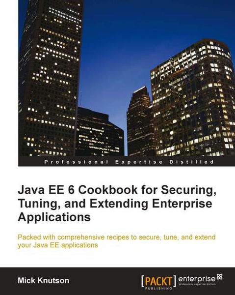 Java Ee6 Cookbook For Securing, Tuning, And Extend...
