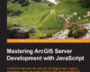Mastering ArcGIS Server Development with JavaScrip