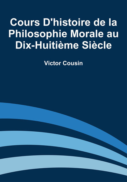 Cours d'histoire de la philosophie morale au dix-h... 1 Cours dhistoire de la philosophie morale au dix h...