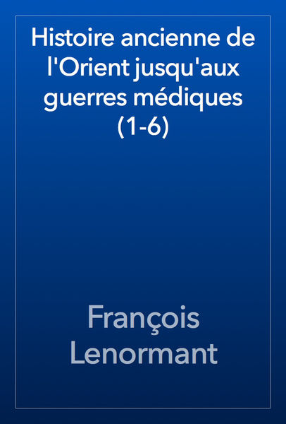 Histoire ancienne de lOrient jusquaux guerres mé...
