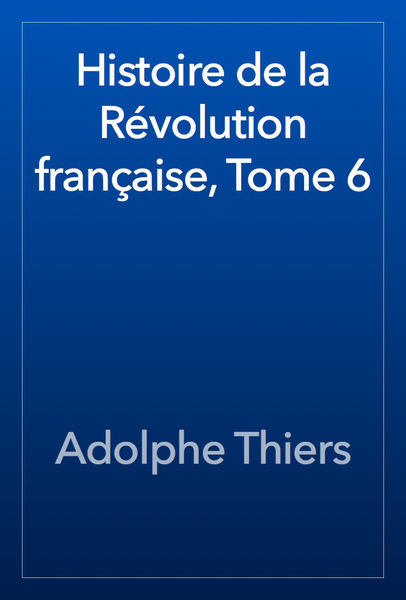 Histoire de la Révolution française, Tome 6 1 Histoire de la Révolution française, Tome 6