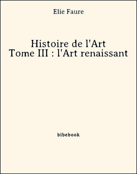 Histoire de l'Art - Tome III : l'Art renaissant Histoire de l'Art - Tome III : l'Art renaissant
