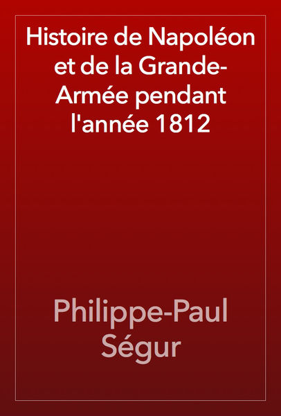 Histoire de Napoléon et de la Grande Armée pendant...