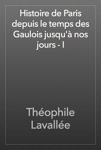 Histoire de Paris depuis le temps des Gaulois jusq...