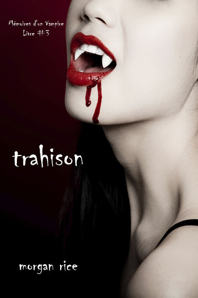 Trahison (Livre #3 Mémoires dun Vampire)