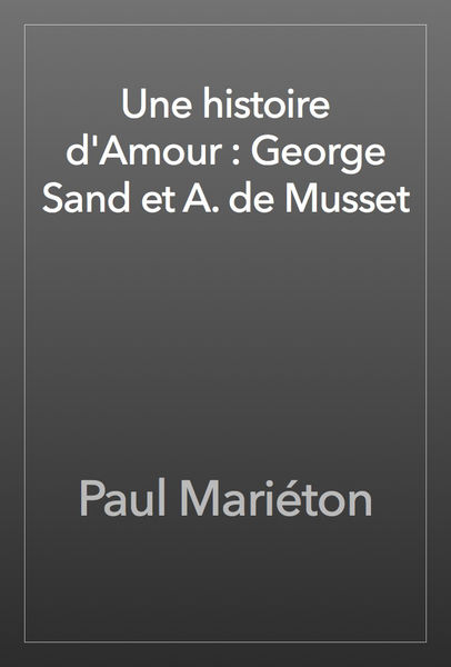Une histoire dAmour : George Sand et A. de Musset