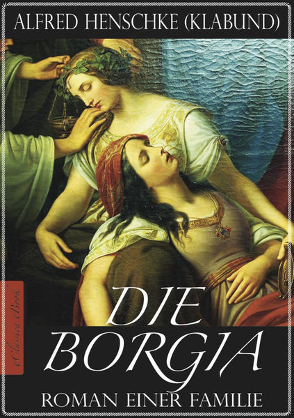 Die Borgia   Roman einer Familie (Illustriert)