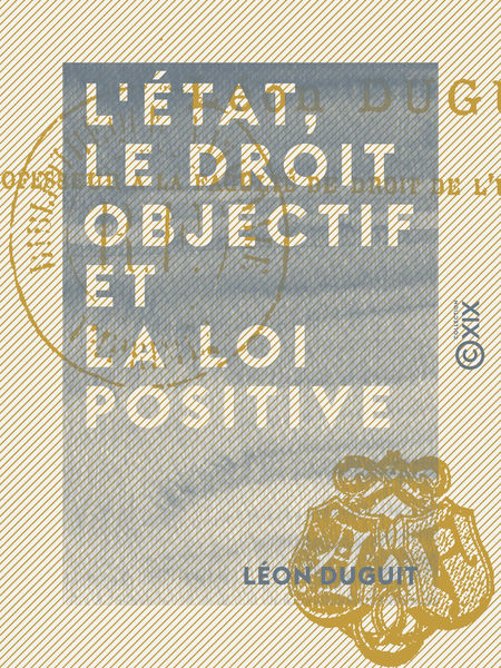 L'État, le droit objectif et la loi positive 1 LÉtat, le droit objectif et la loi positive