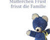 mutterchen frust frisst die familie