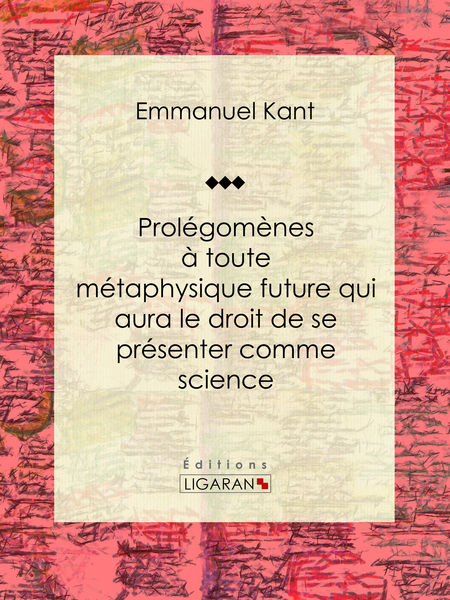Prolégomènes à toute métaphysique future qui aura ...