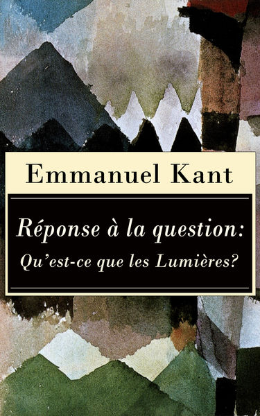 Réponse à la question: Qu’est ce que les Lumières?