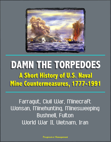 Damn the Torpedoes: A Short History of U.S. Naval ...