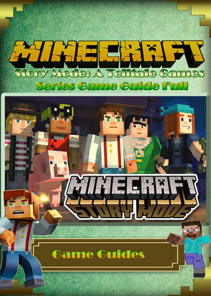 Minecraft Story Mode: A Telltale Game Guide