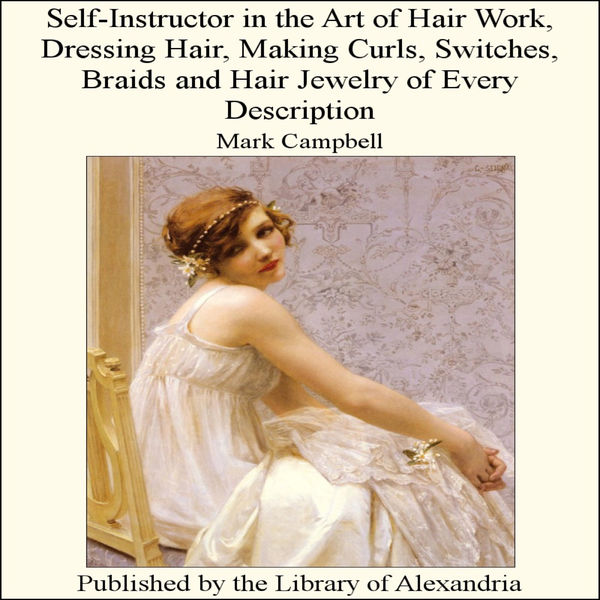 Self Instructor in the Art of Hair Work, Dressing ...