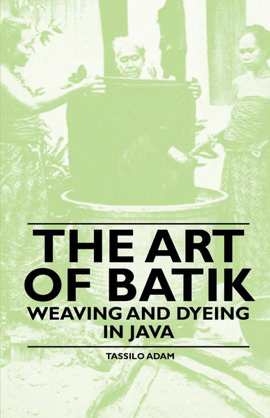 The Art of Batik   Weaving and Dyeing in Java