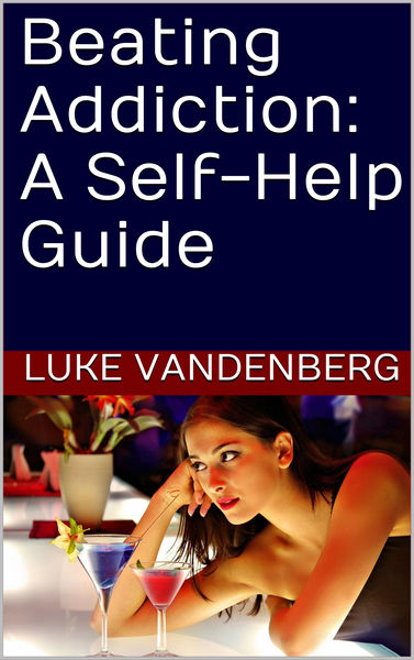 Beating Addiction: A Self Help Guide