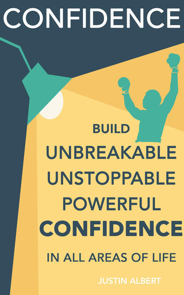Confidence: Build Unbreakable, Unstoppable, Powerf...