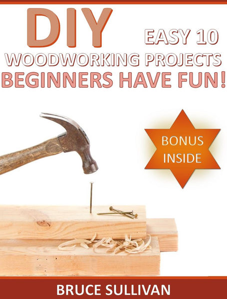 DIY Easy 10 Woodworking Projects: Beginners Have F...