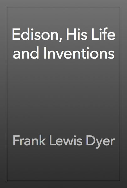 Edison, His Life and Inventions