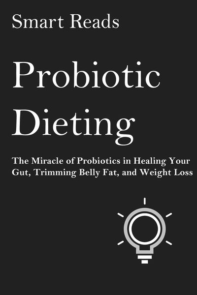 Probiotic Dieting: The Miracle of Probiotics in He...