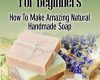 soap making for beginners how to make amazing n