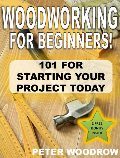 Woodworking for Beginners: 101 for Starting Your P...