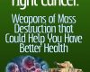 10 ways to fight cancer weapons of mass destructi