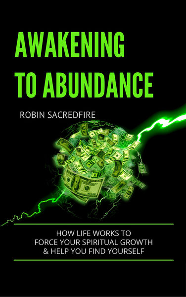 Awakening to Abundance: How Life Works to Force Yo...