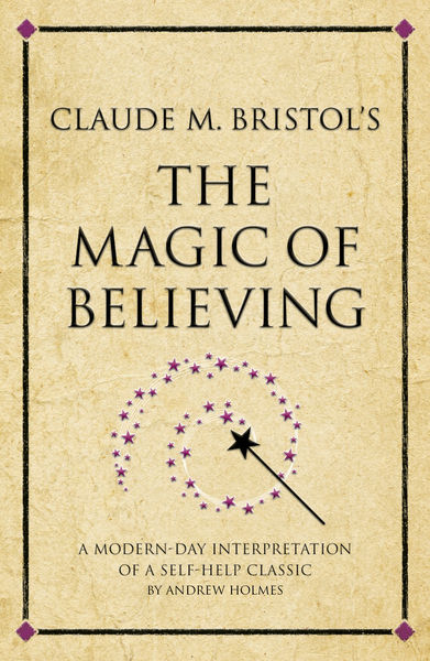 Claude M. Bristol's The Magic of Believing Claude M. Bristol's The Magic of Believing
