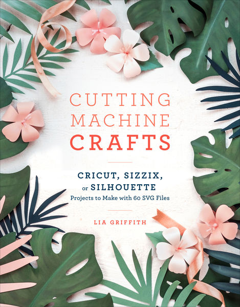 Cutting Machine Crafts with Your Cricut, Sizzix, o...