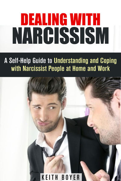 Dealing with Narcissism: A Self-Help Guide to Unde... 1 Dealing with Narcissism: A Self Help Guide to Unde...