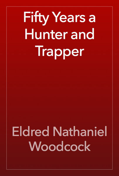 Fifty Years a Hunter and Trapper