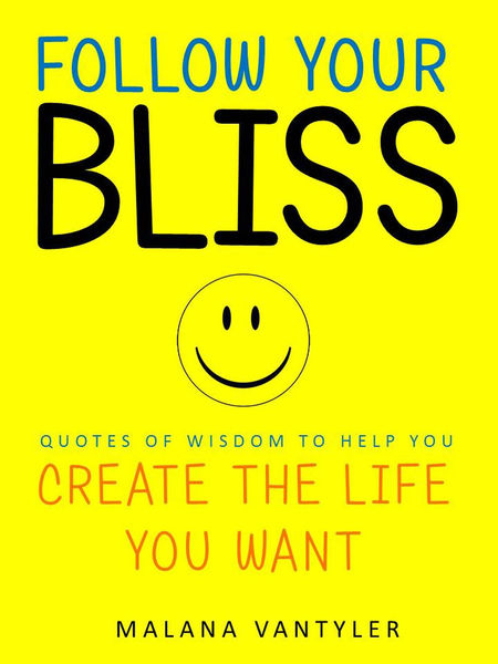 Follow Your Bliss: Quotes of Wisdom to Help You Cr...