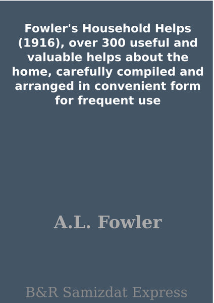 Fowlers Household Helps (1916), over 300 useful a...
