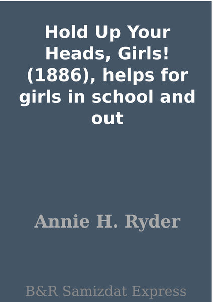 Hold Up Your Heads, Girls! (1886), helps for girls...