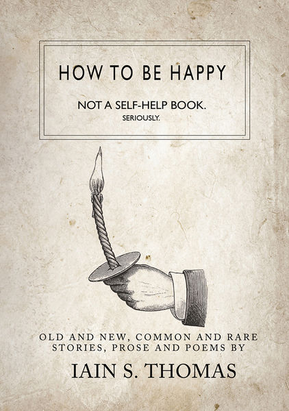 How to Be Happy: Not a Self Help Book. Seriously