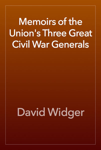 Memoirs of the Unions Three Great Civil War Gener...