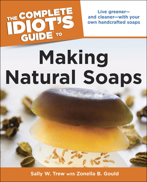 The Complete Idiots Guide to Making Natural Soaps