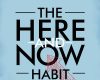 the here and now habit