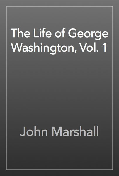 The Life of George Washington, Vol. 1
