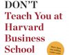 what they dont teach you at harvard business scho