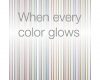 when every color glows