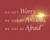 do not worry do not be anxious do not be afraid