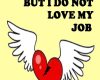 help but i do not love my job