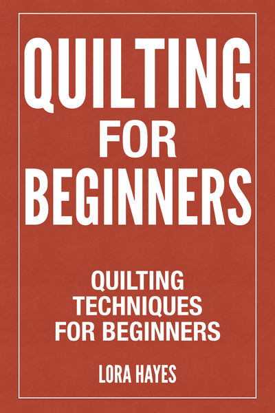 Quilting For Beginners : Quilting Techniques For B...