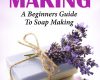 soap making a beginners guide to soap making