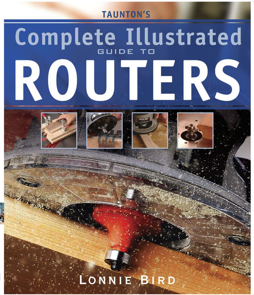 Tauntons Complete Illustrated Guide to Routers